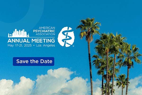 American Psychiatric Association Annual Meeting May 17-21, 2025 Los Angeles Save the Date