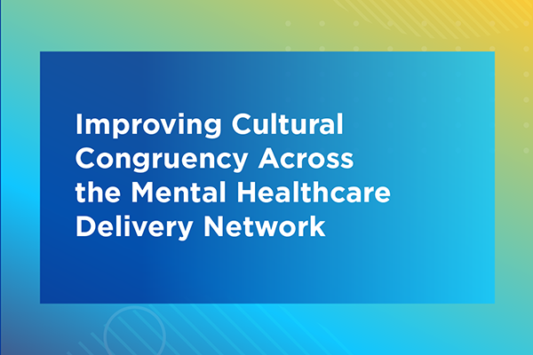 Improving Cultural Congruency Across the Mental Healthcare Delivery Network