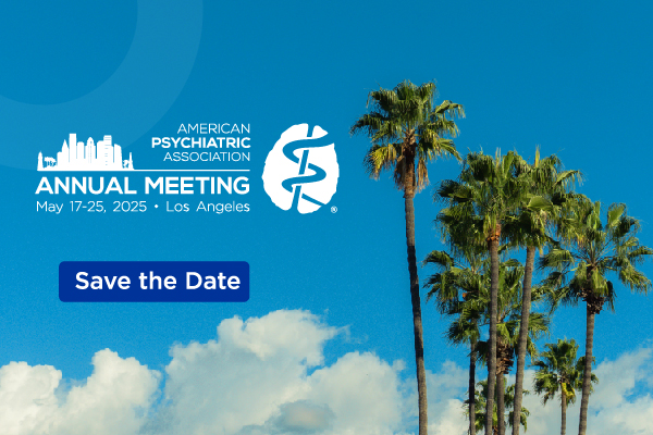American Psychiatric Association Annual Meeting May 17-25, 2025 Los Angeles Save the Date